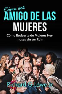 Produktbild: Como ser Amigo de las Mujeres: Como Rodearte de Mujeres Hermosas sin ser Ruin