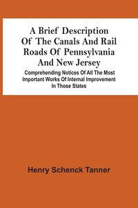 Produktbild: A Brief Description Of The Canals And Rail Roads Of Pennsylvania And New Jersey