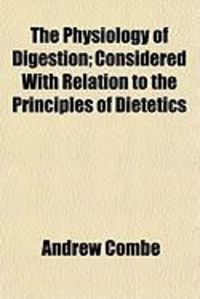 Produktbild: The Physiology of Digestion; Considered with Relation to the Principles of Dietetics