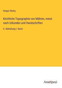 Produktbild: Kirchliche Topographie von M&auml;hren, meist nach Urkunden und Handschriften