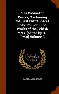Produktbild: The Cabinet of Poetry; Containing the Best Entire Pieces to be Found in the Works of the British Poets. [edited by S.J. Pratt] Volume 3
