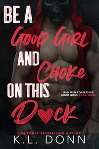 Produktbild: Be A Good Girl and Choke on This D*ck (Bad Men Possessing Good Girls, #3)