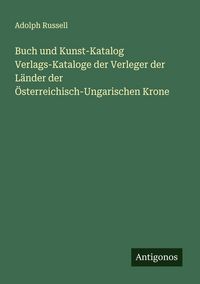 Produktbild: Buch und Kunst-Katalog Verlags-Kataloge der Verleger der L&auml;nder der &Ouml;sterreichisch-Ungarischen Krone