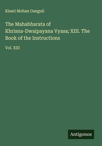 Produktbild: The Mahabharata of Khrisna-Dwaipayana Vyasa; XIII. The Book of the Instructions