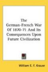 Produktbild: The German-French War of 1870-71 and Its Consequences Upon Future Civilization