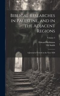 Produktbild: Biblical Researches in Palestine, and in the Adjacent Regions: A Journal of Travels in the Year 1838; Volume 3