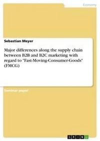 Produktbild: Major differences along the supply chain between B2B and B2C marketing with regard to "Fast-Moving-Consumer-Goods" (FMCG)