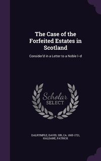 Produktbild: The Case of the Forfeited Estates in Scotland: Consider'd in a Letter to a Noble l--d