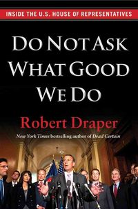Produktbild: Do Not Ask What Good We Do: Inside the U.S. House of Representatives