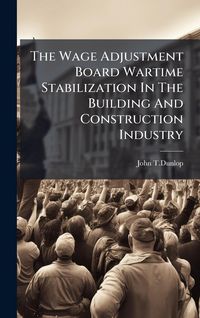Produktbild: The Wage Adjustment Board Wartime Stabilization In The Building And Construction Industry