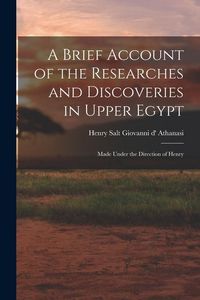 Produktbild: A Brief Account of the Researches and Discoveries in Upper Egypt: Made Under the Direction of Henry
