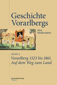 Bild vom Artikel Vorarlberg 1523 bis 1861. Auf dem Weg zum Land vom Autor Alois Niederstätter