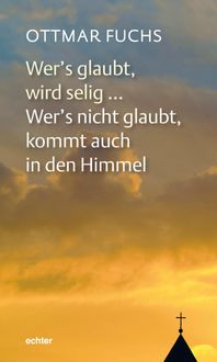 Produktbild: Wer's glaubt, wird selig ... Wer's nicht glaubt, kommt auch in den Himmel