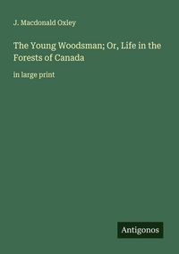 Produktbild: The Young Woodsman; Or, Life in the Forests of Canada