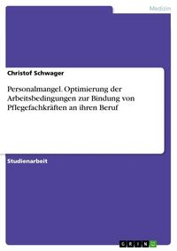 Produktbild: Personalmangel. Optimierung der Arbeitsbedingungen zur Bindung von Pflegefachkr&auml;ften an ihren Beruf