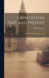 Produktbild: Launceston, Past and Present; a Historical and Descriptive Sketch