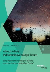Produktbild: Alfred Adlers Individualpsychologie heute. Eine Weiterentwicklung in Theorie und psychotherapeutischer Praxis?