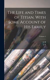 Produktbild: The Life and Times of Titian. With Some Account of his Family; Volume 2