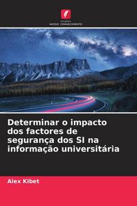 Produktbild: Determinar o impacto dos factores de seguran&ccedil;a dos SI na informa&ccedil;&atilde;o universit&aacute;ria
