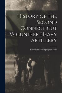 Produktbild: History of the Second Connecticut Volunteer Heavy Artillery