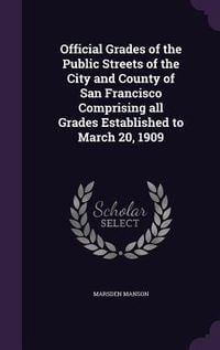 Produktbild: Official Grades of the Public Streets of the City and County of San Francisco Comprising all Grades Established to March 20, 1909