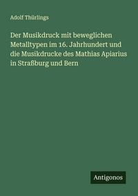 Produktbild: Der Musikdruck mit beweglichen Metalltypen im 16. Jahrhundert und die Musikdrucke des Mathias Apiarius in Stra&szlig;burg und Bern
