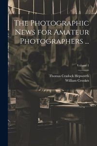 Produktbild: The Photographic News for Amateur Photographers ...; Volume 1