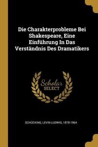Produktbild: Die Charakterprobleme Bei Shakespeare, Eine Einf&uuml;hrung in Das Verst&auml;ndnis Des Dramatikers