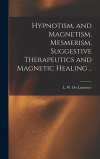 Produktbild: Hypnotism, and Magnetism, Mesmerism, Suggestive Therapeutics and Magnetic Healing ..