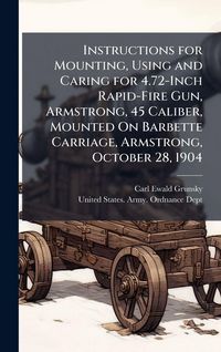 Produktbild: Instructions for Mounting, Using and Caring for 4.72-Inch Rapid-Fire Gun, Armstrong, 45 Caliber, Mounted On Barbette Carriage, Armstrong, October 28, 1904