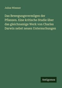 Produktbild: Das Bewegungsverm&ouml;gen der Pflanzen. Eine kritische Studie &uuml;ber das gleichnamige Werk von Charles Darwin nebst neuen Untersuchungen