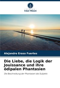 Produktbild: Die Liebe, die Logik der Jouissance und ihre &ouml;dipalen Phantasien