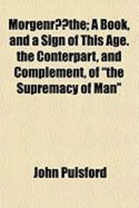 Produktbild: Morgenrthe; A Book, and a Sign of This Age. the Conterpart, and Complement, of "The Supremacy of Man"