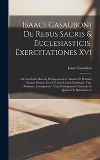Produktbild: Isaaci Casauboni De Rebus Sacris & Ecclesiasticis, Exercitationes Xvi: Ad Cardinalis Baronii Prolegomena in Annales Et Primam Eorum Partem, De D.N. Ie