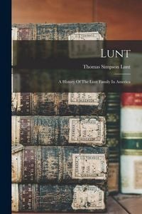 Produktbild: Lunt: A History Of The Lunt Family In America