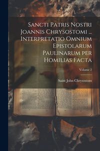 Produktbild: Sancti Patris Nostri Joannis Chrysostomi ... Interpretatio omnium epistolarum Paulinarum per homilias facta; Volume 2