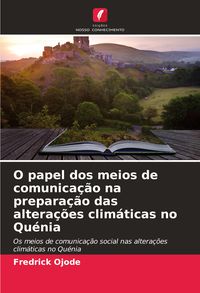 Produktbild: O papel dos meios de comunica&ccedil;&atilde;o na prepara&ccedil;&atilde;o das altera&ccedil;&otilde;es clim&aacute;ticas no Qu&eacute;nia