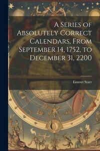 Produktbild: A Series of Absolutely Correct Calendars, From September 14, 1752, to December 31, 2200