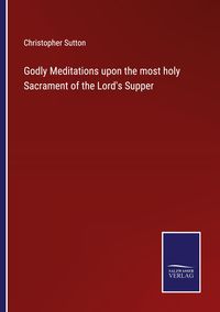 Produktbild: Godly Meditations upon the most holy Sacrament of the Lord's Supper
