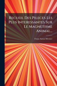 Produktbild: Recueil Des Pileces Les Plus Interessantes Sur Le Magnetisme Animal...
