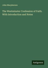 Produktbild: The Westminster Confession of Faith. With Introduction and Notes