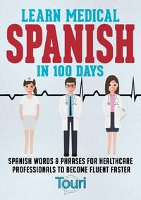 Produktbild: Learn Medical Spanish in 100 Days: Spanish Words & Phrases for Healthcare Professionals to Become Fluent Faster