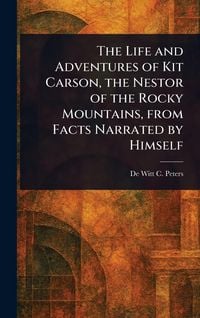 Produktbild: The Life and Adventures of Kit Carson, the Nestor of the Rocky Mountains, From Facts Narrated by Himself
