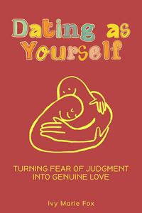 Produktbild: Dating as Yourself: Turning Fear of Judgment into Genuine Love