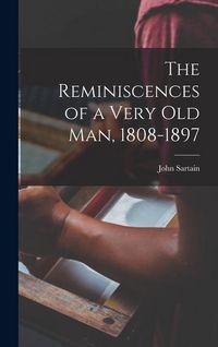 Produktbild: The Reminiscences of a Very Old Man, 1808-1897