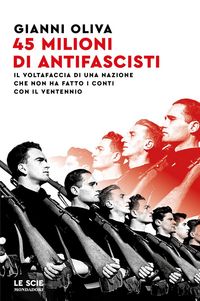 Produktbild: 45 milioni di antifascisti. Il voltafaccia di una nazione che non ha fatto i conti con il Ventennio