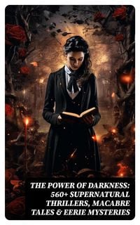 Produktbild: The Power of Darkness: 560+ Supernatural Thrillers, Macabre Tales & Eerie Mysteries