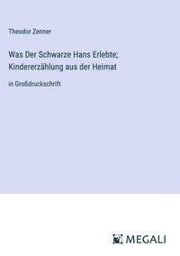 Produktbild: Was Der Schwarze Hans Erlebte; Kindererz&auml;hlung aus der Heimat