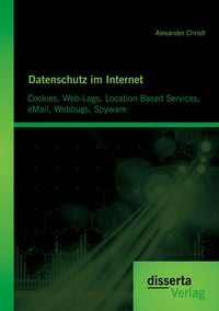 Produktbild: Datenschutz im Internet: Cookies, Web-Logs, Location Based Services, eMail, Webbugs, Spyware