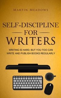 Produktbild: Self-Discipline for Writers: Writing Is Hard, But You Too Can Write and Publish Books Regularly